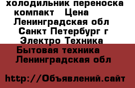 холодильник переноска компакт › Цена ­ 700 - Ленинградская обл., Санкт-Петербург г. Электро-Техника » Бытовая техника   . Ленинградская обл.